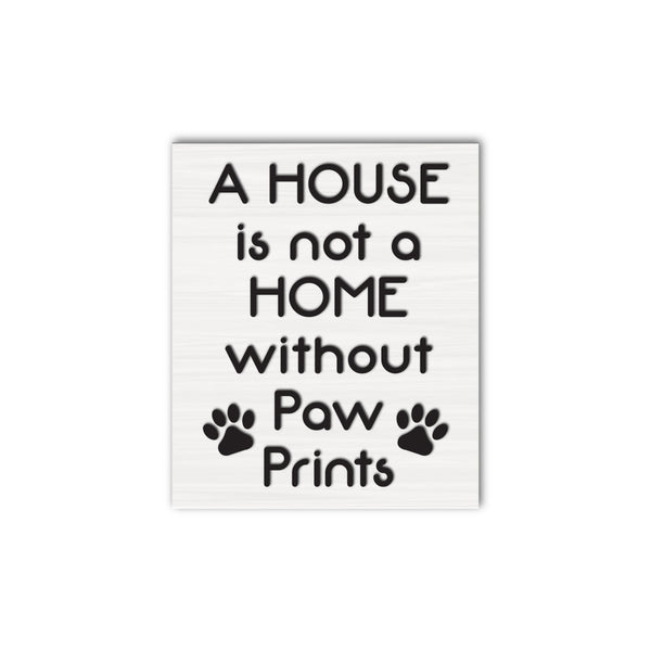 A House Is Not A Home Without Paw Prints