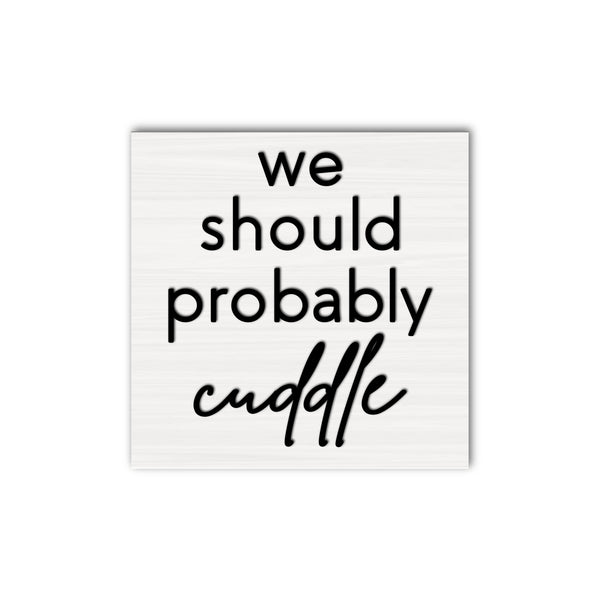 We Should Probably Cuddle