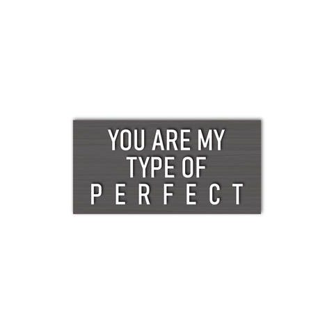 You Are My Type Of Perfect