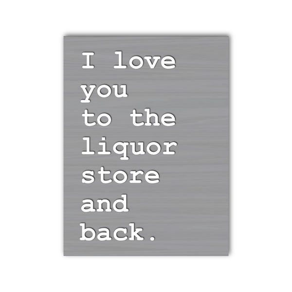 I Love You To The Liquor Store And Back