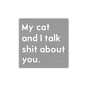 My Cat and I Talk Sh*t About You