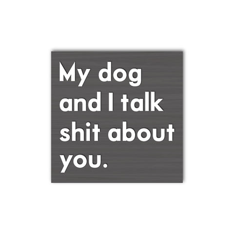 My Dog and I Talk Sh*t About You