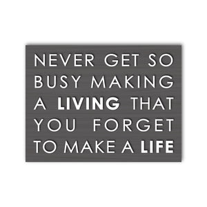 Never Get So Busy Making A Living You Forget To Make A Life