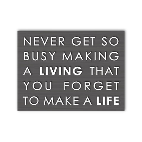 Never Get So Busy Making A Living You Forget To Make A Life