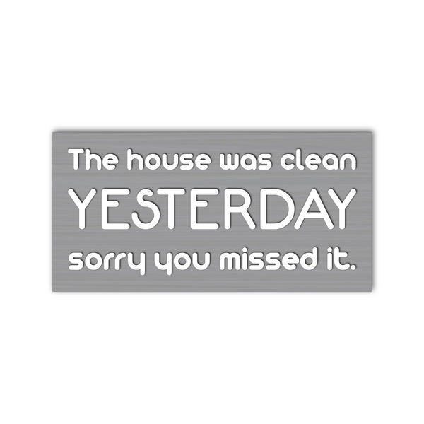 The House Was Clean Yesterday Sorry You Missed It