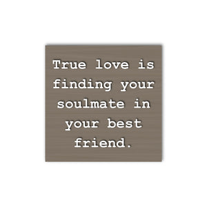 True Love Is Finding Your Soul Mate In Your Best Friend