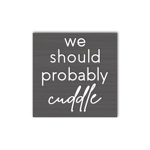 We Should Probably Cuddle