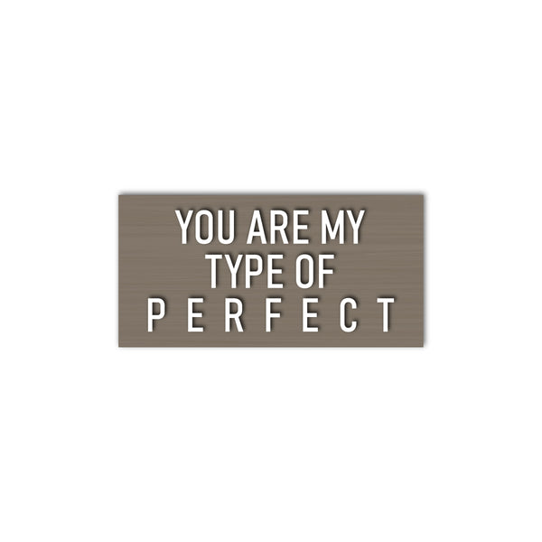 You Are My Type Of Perfect